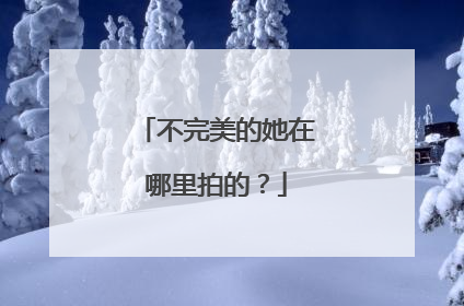 不完美的她在哪里拍的？