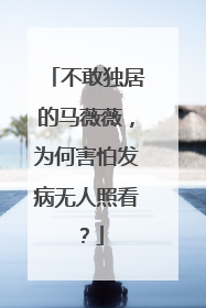 不敢独居的马薇薇，为何害怕发病无人照看？
