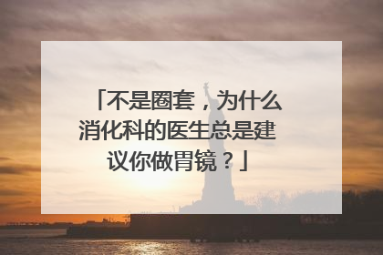 不是圈套，为什么消化科的医生总是建议你做胃镜？