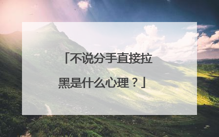 不说分手直接拉黑是什么心理?