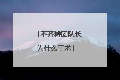 不齐舞团队长为什么手术