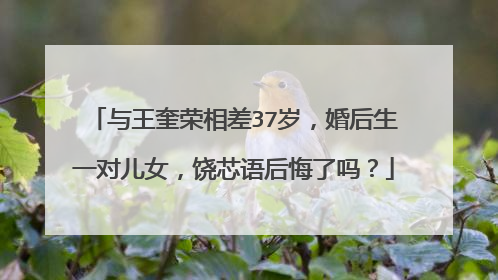 与王奎荣相差37岁,婚后生一对儿女,饶芯语后悔了吗?