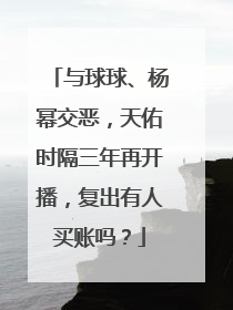 与球球、杨幂交恶,天佑时隔三年再开播,复出有人买账吗?