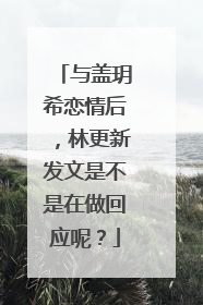 与盖玥希恋情后,林更新发文是不是在做回应呢?