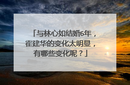 与林心如结婚6年，霍建华的变化太明显，有哪些变化呢？
