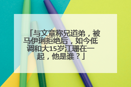 与文章称兄道弟,被马伊琍拒绝后,如今低调和大15岁江珊在一起,他是谁?