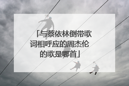 与蔡依林倒带歌词相呼应的周杰伦的歌是哪首