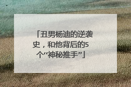 丑男杨迪的逆袭史,和他背后的5个“神秘推手”