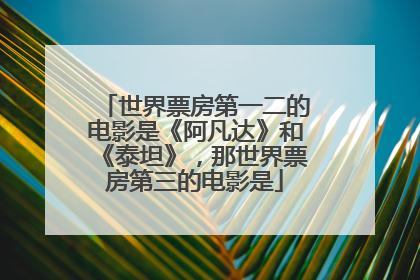 世界票房第一二的电影是《阿凡达》和《泰坦》，那世界票房第三的电影是