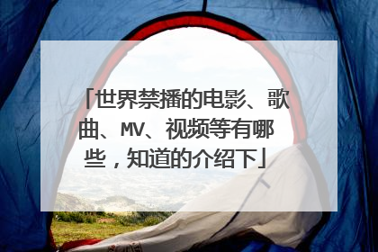 世界禁播的电影、歌曲、MV、视频等有哪些，知道的介绍下