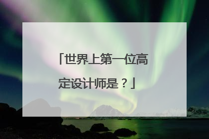 世界上第一位高定设计师是？