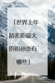 世界上年龄差距最大的祖孙恋有哪些