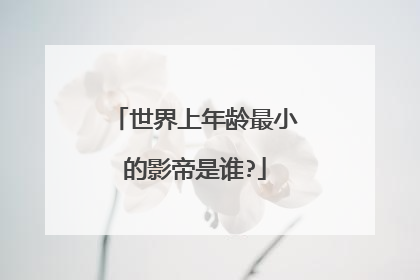 世界上年龄最小的影帝是谁?
