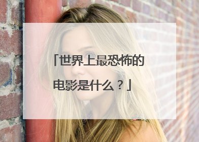 世界上最恐怖的电影是什么？