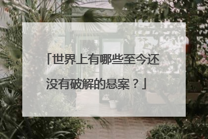 世界上有哪些至今还没有破解的悬案？