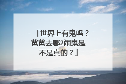 世界上有鬼吗？爸爸去哪2闹鬼是不是真的？