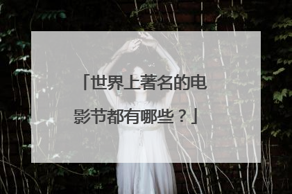 世界上著名的电影节都有哪些？