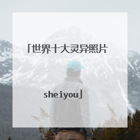 世界十大灵异照片sheiyou