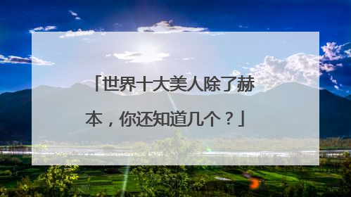 世界十大美人除了赫本,你还知道几个?