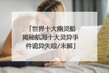 世界十大幽灵船 揭秘航海十大灵异事件诡异失踪/未解