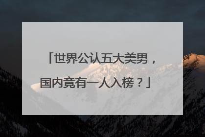世界公认五大美男，国内竟有一人入榜？