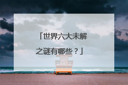 世界六大未解之谜有哪些?