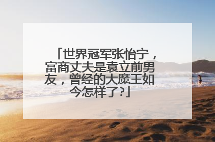 世界冠军张怡宁,富商丈夫是袁立前男友,曾经的大魔王如今怎样了?
