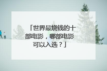 世界最烧钱的十部电影，哪部电影可以入选？