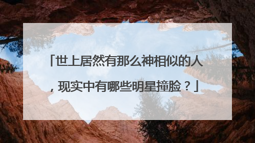 世上居然有那么神相似的人,现实中有哪些明星撞脸?