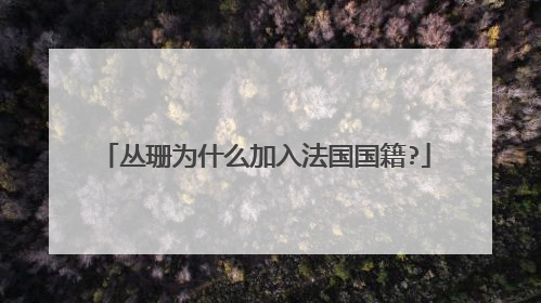 丛珊为什么加入法国国籍?