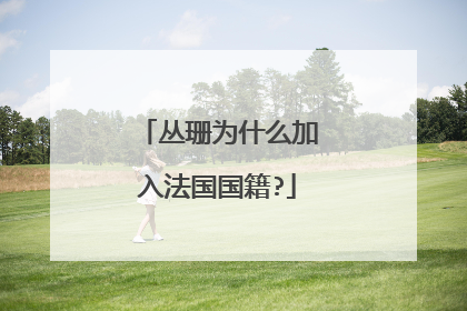 丛珊为什么加入法国国籍?