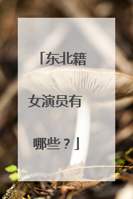 东北籍女演员有哪些？