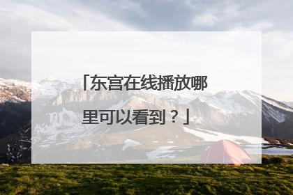 东宫在线播放哪里可以看到?