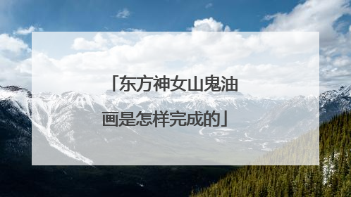 东方神女山鬼油画是怎样完成的