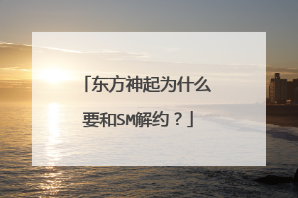 东方神起为什么要和SM解约?