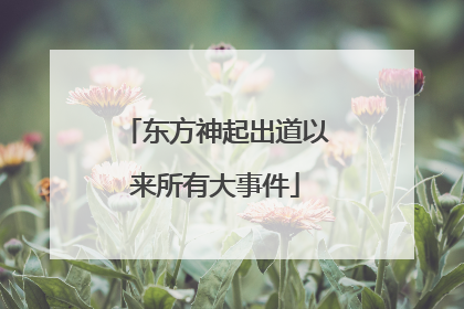 东方神起出道以来所有大事件