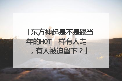东方神起是不是跟当年的HOT一样有人走，有人被迫留下？