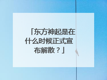 东方神起是在什么时候正式宣布解散?