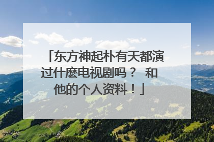 东方神起朴有天都演过什麽电视剧吗？ 和他的个人资料！