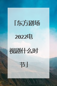 东方剧场2022电视剧什么时节