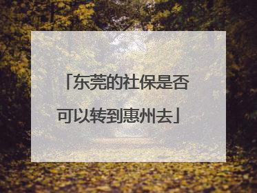 东莞的社保是否可以转到惠州去