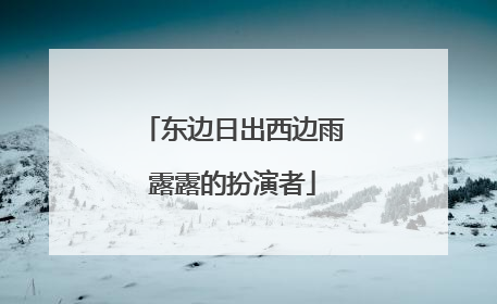 东边日出西边雨露露的扮演者