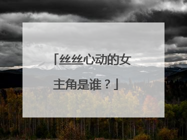 丝丝心动的女主角是谁?