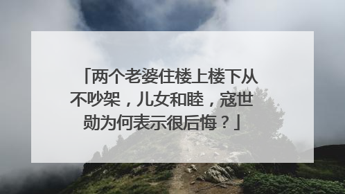 两个老婆住楼上楼下从不吵架，儿女和睦，寇世勋为何表示很后悔？
