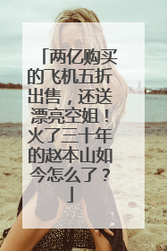 两亿购买的飞机五折出售，还送漂亮空姐！火了三十年的赵本山如今怎么了？