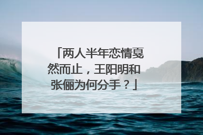两人半年恋情戛然而止,王阳明和张俪为何分手?