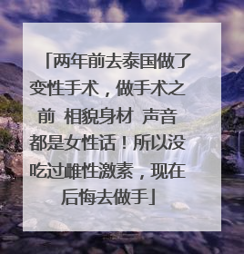 两年前去泰国做了变性手术,做手术之前 相貌身材 声音都是女性话!所以没吃过雌性激素,现在后悔去做手