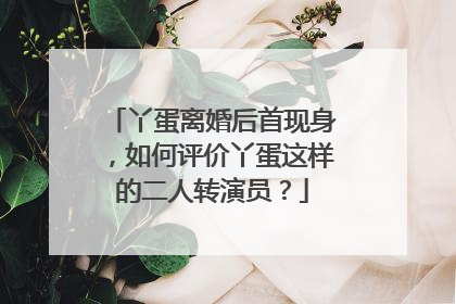 丫蛋离婚后首现身，如何评价丫蛋这样的二人转演员？