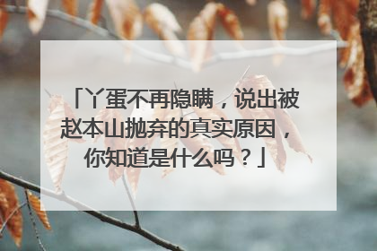 丫蛋不再隐瞒，说出被赵本山抛弃的真实原因，你知道是什么吗？