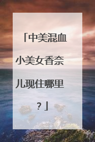 中美混血小美女香奈儿现住哪里?